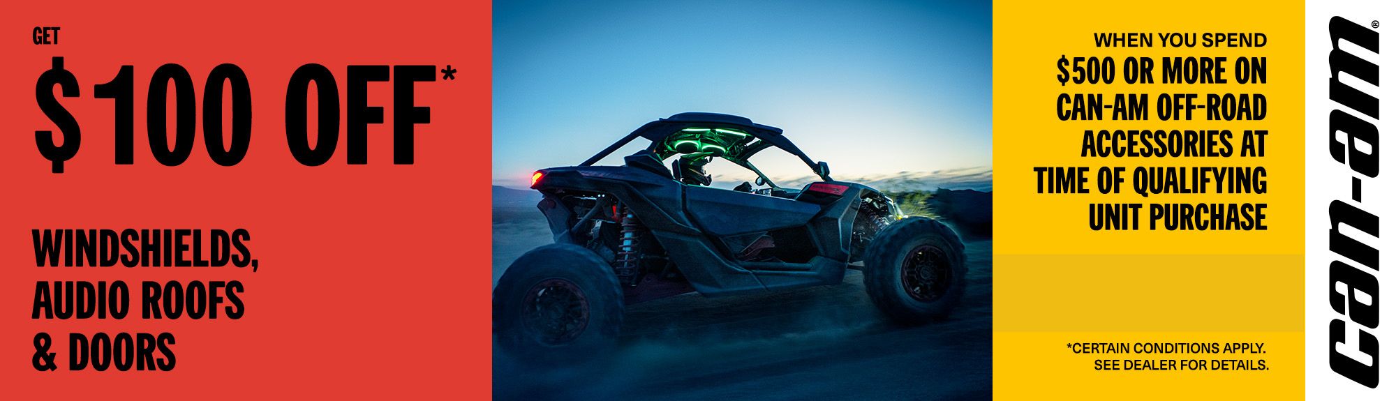 Get $100 off Can-Am windshields, audio roofs & doors when you spend $500 or more on accessories